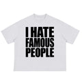 I HATE FAMOUS PEOPLE TEE